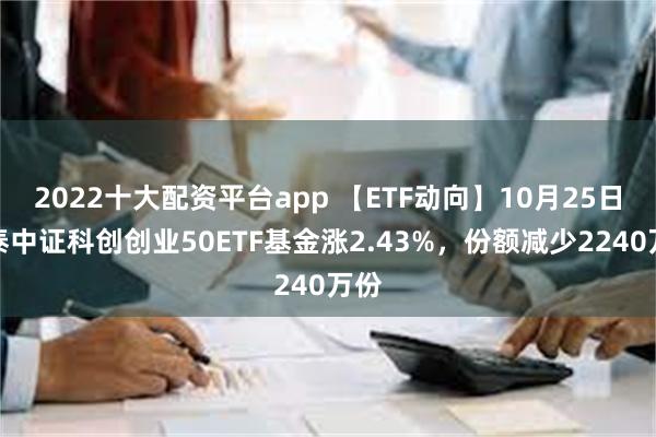 2022十大配资平台app 【ETF动向】10月25日国泰中