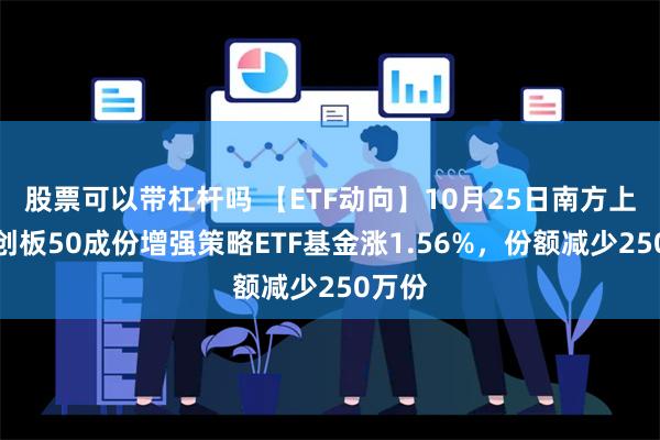 股票可以带杠杆吗 【ETF动向】10月25日南方上证科创板5