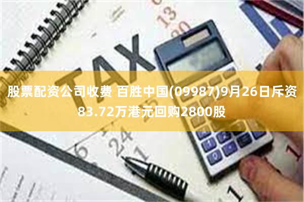 股票配资公司收费 百胜中国(09987)9月26日斥资83.72万港元回购2800股