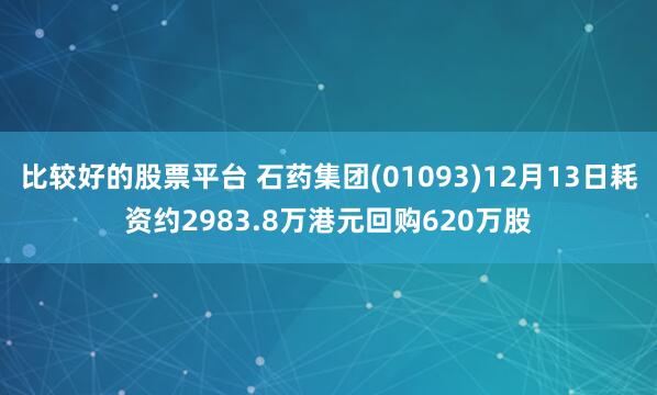 比较好的股票平台 石药集团(01093)12月13日耗资约2983.8万港元回购620万股